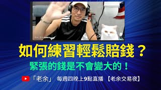 【交易心態 】如何練習輕鬆賠錢？緊張的錢是不會變大的喔！  20230511【老余交易夜】