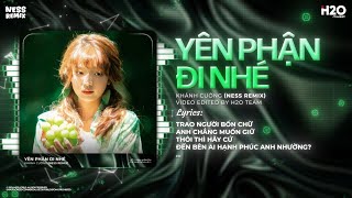 Yên Phận Đi Nhé Remix (Bản Hot TikTok) - Khánh Cường x Ness | Trao Người Bốn Chữ Anh Chẳng Muốn Giữ