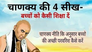 चाणक्य नीति । चाणक्य की 4 सीख - बच्चो को कैसी शिक्षा दें ।। Chanakya Neeti - Child Better Upbringing