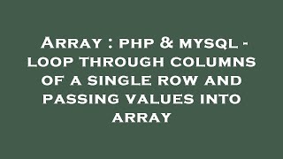Array : php & mysql - loop through columns of a single row and passing values into array