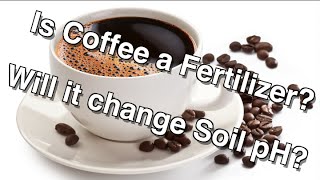 Can you use Coffee as an Organic Fertilizer and will it Change the pH of your Soil