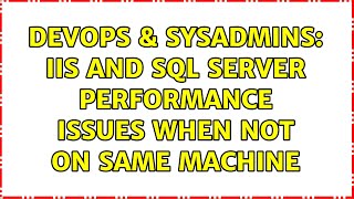 DevOps & SysAdmins: IIS and SQL Server Performance Issues when not on same machine
