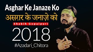 Nohay 2018 | Asghar as Ke Janaze Ko | असग़र के जनाज़े को | Shabih Gopalpuri