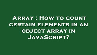 Array : How to count certain elements in an object array in JavaScript?