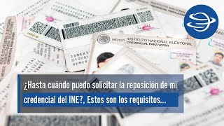 ¿Hasta cuándo puedo solicitar la reposición de mi credencial del INE?, Estos son los requisitos...