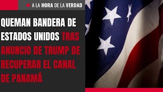 Queman bandera de Estados Unidos tras anuncio de Trump de recuperar el Canal de Panamá