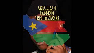 ANA JUNUBI BY PASSKID THE HIT MAKER SOUTH SUDAN MUSIC