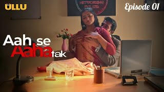 Aah se Aaha Tak | Episode 01 | Letest | Ullu Originals