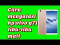 cara mengatasi hp Vivo y71 tiba-tiba mati