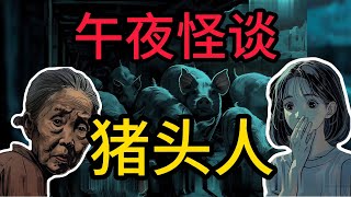 【午夜怪谈】民间故事 猪头人| 鬼故事 | 灵异诡谈 | 恐怖故事 | 解压故事 | 网友讲述的灵异故事