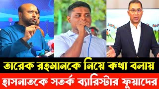 তারেক রহমানকে নিয়ে মন্তব্য করায় হাসনাত আব্দুল্লাহকে সতর্ক ব্যারিস্টার ফুয়াদের | barrister fuaad