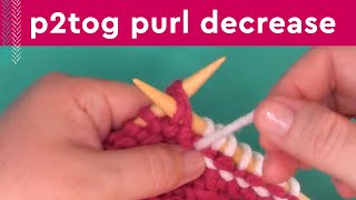 P2Tog Easy Decrease • Purl Two Together