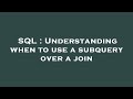 SQL : Understanding when to use a subquery over a join