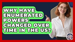 Why Have Enumerated Powers Changed Over Time In The US? - Inside the Legislative Branch