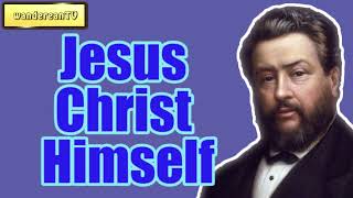 Jesus Christ Himself || Charles Spurgeon