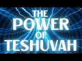 THE POWER OF TESHUVAH