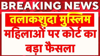 🟢Supreme Court Verdict on Muslim Women Live: मुस्लिम महिला पर कोर्ट का बड़ा फैसला | Breaking News