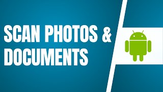 How To SCAN PHOTOS & DOCUMENTS On Android