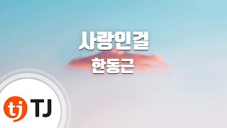 [TJ노래방] 사랑인걸 - 한동근 / TJ Karaoke