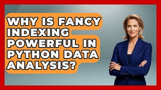 Why Is Fancy Indexing Powerful In Python Data Analysis? - Python Code School