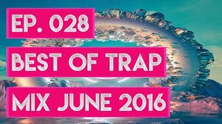 BEST OF TRAP & TRAPSTEP MIX JUNE 2016 [EP. 028]