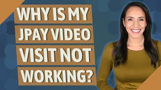 Why is my JPay video visit not working?