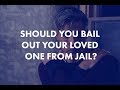 Should You Bail Your Loved One Out From Jail?