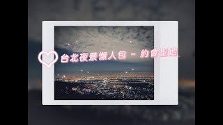 台北夜景懶人包 情人約會勝地 總是想不到去哪 來這就對了~ 出發GO