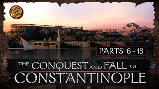 The Conquest and Fall of Constantinople - Parts 6 - 13 - History of Byzantium