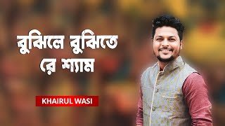 Bujile Bujite Re Shem | বুঝিলে বুঝিতে রে শ্যাম | Khairul Wasi