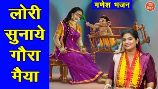 गणेश चतुर्थी भजन | लोरी सुनाये गौरा मैया | Lori Sunaye Gora Maiya | Ganesh  Bhajan | Sheela Kalson