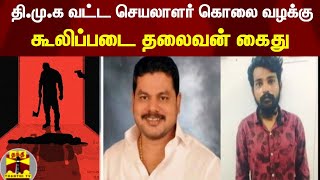 தி.மு.க வட்ட செயலாளர் கொலை  செய்யப்பட்ட வழக்கு ! - கூலிப்படை தலைவன் கைது