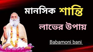 মানসিক শান্তি লাভের উপায় | শান্তি লাভের উপায় | Babamoni bani | Swami swarupananda bani |