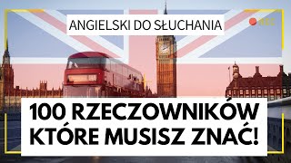 Zacznij mówić po Angielsku! 100 Najważniejszych rzeczowników. Angielski do słuchania 1/10