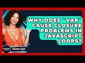 Why Does `var` Cause Closure Problems In JavaScript Loops? - JavaScript Toolkit
