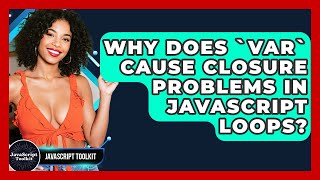 Why Does `var` Cause Closure Problems In JavaScript Loops? - JavaScript Toolkit