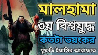 মালহামা | তৃতীয় বিশ্বযুদ্ধ | কতটা ভয়ংকর হবে | ৮০টি অমুসলিম রাষ্ট্র ঐক্যবদ্ধ হবে| মুফতি ইয়াসির আরাফাত