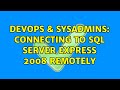 DevOps & SysAdmins: connecting to sql server express 2008 remotely