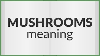 Mushrooms | meaning of Mushrooms