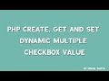 PHP create, get and set Dynamic Multiple Checkbox value