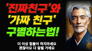 진짜친구와 가짜친구 구별하는법 | 더 이상 상처받지 마세요 | 현명한 인간관계의 지혜 | 조언 | 인생상담 | 행복 |명언