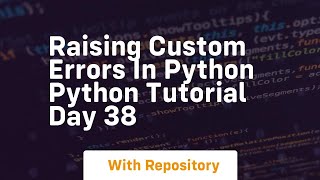 Raising custom errors in python python tutorial day 38