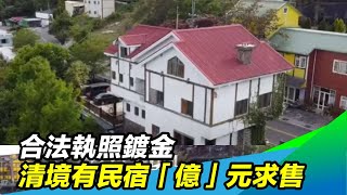 合法執照鍍金　清境有民宿「億」元求售｜三立新聞台