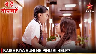 Ye Hai Mohabbatein | ये है मोहब्बतें | Kaise kiya Ruhi ne Pihu ki help?