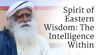 Spirit of Eastern Wisdom: The Intelligence Within | Sadhguru
