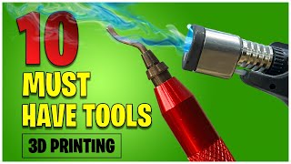 10 MUST HAVE 3D Printing Tools