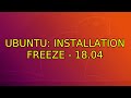 Ubuntu: Installation freeze - 18.04