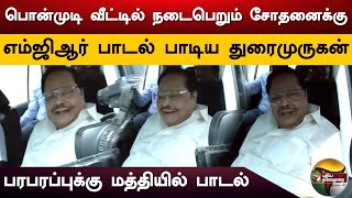 Ponmudi வீட்டில் நடைபெறும் சோதனைக்கு MGR பாடல் பாடிய Duraimurugan | ED Raid | Ponmudi House | PTS