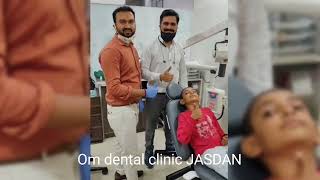 OM DENTAL CLINIC JASDAN જસદણ 9033811409. ALL VISITING SPECIALIST MDS DENTIST AVAILABLE.