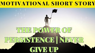 The Power of Persistence | Never Give Up|  A motivational short story